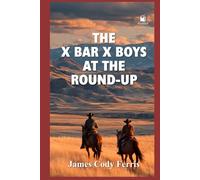The X Bar X Boys at the Round-Up: Classic Western Adventure (Annotated & Illustrated Edition): A restored 1927 cowboy classic in vintage-style