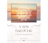 The X-SOS End Of Life Wisdom Workbook: Clinical Framework For Conscious Mortality Preparation, Family Healing, and Legacy Integration