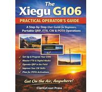The Xiegu G106 PRACTICAL OPERATOR’S GUIDE: A Step-by-Step User Guide for Beginners, Portable QRP, FT8, CW, and POTA Operations