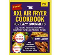 THE XXL AIR FRYER COOKBOOK FOR LAZY GOURMENTS: Easy, Flavorful Meals with Minimal Prep, Straight from Your Oversized Basket to the Table