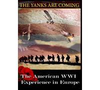 The Yanks Are Coming: The American WWI Experience in Europe