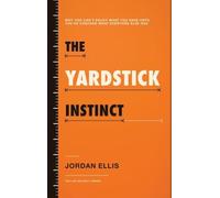 The Yardstick Instinct: Why You Can't Enjoy What You Have Until You've Checked What Everyone Else Has