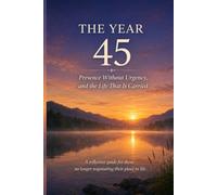 THE YEAR 45 Presence Without Urgency, and the Life That Is Carried