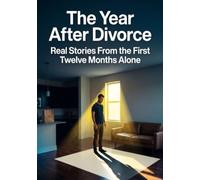 The Year After Divorce: Real Stories From the First Twelve Months Alone
