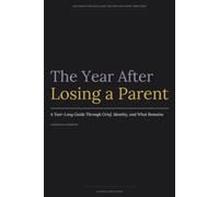 The Year After Losing a Parent: A Year-Long Guide Through Grief, Identity, and What Remains