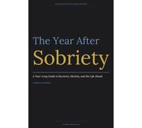 The Year After Sobriety: A Year-Long Guide to Recovery, Identity, and the Life Ahead