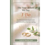 The Year Before We Say I Do: A 52-W evotional for Engaged Couples: Scripture, Prayer & Conversation to Grow Closer to God and Each Other Before Marriage