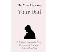 The Year I Became Your Dad: A Guided Keepsake From Pregnancy Through Baby’s First Year