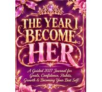 THE YEAR I BECOME HER: A Guided 2027 Glow-Up & Self-Improvement Journal for Women to Reset Your Life, Build Confidence, Change Your Habits, Reach Your Goals & Become Your Best Self