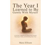 The Year I Learned to Be Gentle With Myself: A 365-Day Companion for Reparenting Yourself, Returning to Safety, and Rebuilding Inner Trust