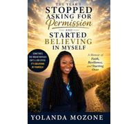 THE YEAR I STOPPED ASKING FOR PERMISSION AND STARTED BELIEVING IN MYSELF: A Journey of Faith, Reinvention, and Becoming