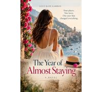 The Year Of Almost Staying: Four Places. Two Loves. One Year That Changed Everything.