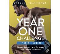 The Year One Challenge for Men: Bigger, Leaner, and Stronger Than Ever in 12 Months