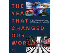 The Year That Changed Our World: A Photographic History of the Covid-19 Pandemic