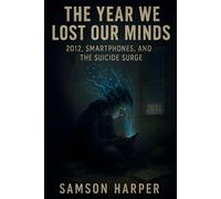 The Year We Lost Our Minds: 2012, Smartphones, and the Suicide Surge