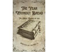 The Year Without Bread: The Great Famine of 1315: The medieval tragedy that almost no one remembers, but changed the destiny of Europe