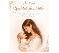 The Year You Made Me a Mother: A Guided Memory Journal of Our First Year Together