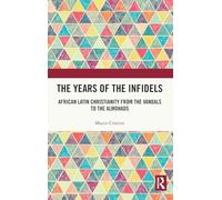 The Years of the Infidels: African Latin Christianity from the Vandals to the Almohads