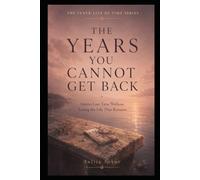 THE YEARS YOU CANNOT GET BACK: Grieve Lost Time Without Losing the Life That Remains