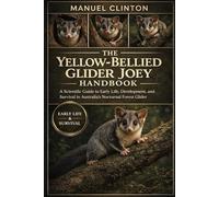 THE YELLOW-BELLIED GLIDER JOEY HANDBOOK: A Scientific Guide to Early Life, Development, and Survival in Australia’s Nocturnal Forest Glider