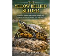 THE YELLOW BELLIED SLIDER: A Complete Guide to Understanding, Caring for, and Thriving with the Vibrant and Fascinating Yellow-Bellied Slider Turtle.