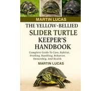 THE YELLOW-BELLIED SLIDER TURTLE KEEPER'S HANDBOOK: COMPLETE GUIDE TO CARE, HABITAT, FEEDING, HANDLING, BEHAVIOR, OWNERSHIP, AND HEALTH