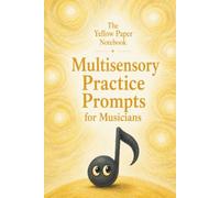 The Yellow Paper Notebook: Multisensory Practice Prompts for Musicians