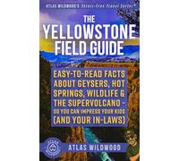 The Yellowstone Field Guide: Easy-to-Read Facts About Geysers, Hot Springs, Wildlife & the Supervolcano-So You Can Impress Your Kids (and Your In-Laws)