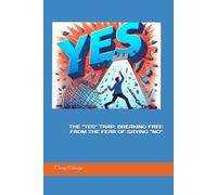 THE “YES” TRAP: BREAKING FREE FROM THE FEAR OF SAYING “NO”