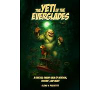 THE YETI IN THE EVERGLADES: A Farcical Swamp Saga of Heroism, Hissing', and Heart