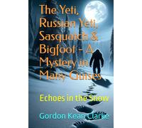 The Yeti, Russian Yeti, Sasquatch & Bigfoot - A Mystery in Many Guises: Echoes in the Snow