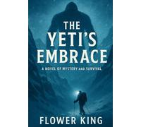 The Yeti’s Embrace: A Novel of Mystery and Survival in the Himalayas