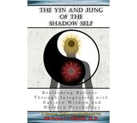 The Yin and Jung of the Shadow Self: Reclaiming Balance Through Integration with Eastern Wisdom and Western Psychology