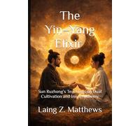 The Yin-Yang Elixir 孫汝忠金丹真传: Sun Ruzhong’s Teachings on Dual Cultivation and Inner Alchemy
