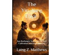 The Yin-Yang Elixir 孫汝忠金丹真传: Sun Ruzhong’s Teachings on Dual Cultivation and Inner Alchemy