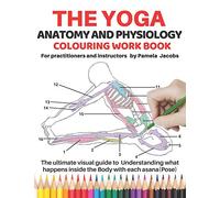 The Yoga Anatomy and Physiology colouring work Book for practitioners and instructors: The ultimate visual guide to understanding what happens inside ... book) Perfect gift for all yoga practitioners