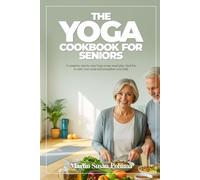THE YOGA COOKBOOK FOR SENIORS: A complete step-by-step Yoga recipe meal plan, food list, to calm your mind and strengthen your body