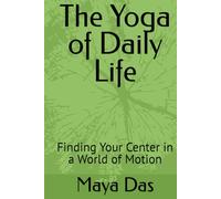 The Yoga of Daily Life: Finding Your Center in a World of Motion