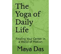 The Yoga of Daily Life: Finding Your Center in a World of Motion