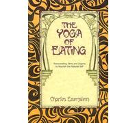 The Yoga of Eating: Transcending Diets and Dogma to Nourish the Natural Self