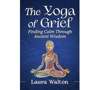 The Yoga of Grief: Finding Calm Through Ancient Wisdom