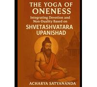 The Yoga of Oneness: Integrating Devotion and Non-Duality Based on the Shvetashvatara Upanishad
