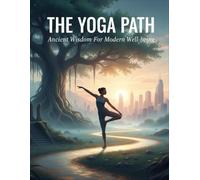 The Yoga Path: Ancient Wisdom For Modern Well-Being