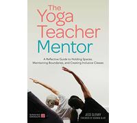 The Yoga Teacher Mentor: A Reflective Guide to Holding Spaces, Maintaining Boundaries, and Creating Inclusive Classes