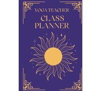 The Yoga Teacher's Class Planner: Create Inspired Flows, Track Attendance, and Grow Your Teaching Practice