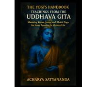 The Yogi’s Handbook: Teachings from the Uddhava Gita: Mastering Karma, Jnana, and Bhakti Yoga for Inner Freedom in Modern Life