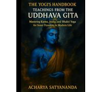 The Yogi’s Handbook: Teachings from the Uddhava Gita: Mastering Karma, Jnana, and Bhakti Yoga for Inner Freedom in Modern Life