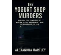 The Yogurt Shop Murders: A Chilling True Crime Story of Mystery, Justice, and America’s Most Notorious Unsolved Case