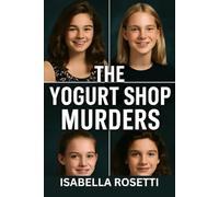 THE YOGURT SHOP MURDERS: Unraveling the Untold Truth Behind the Yogurt Shop Murders and the Families Who Refused to Let it Fade