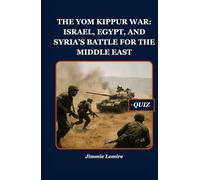 The Yom Kippur War: Israel, Egypt, and Syria’s Battle for the Middle East